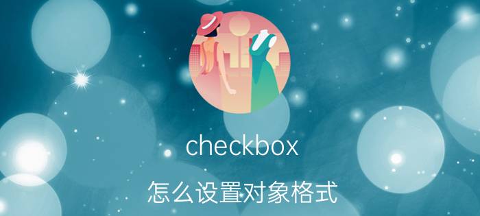 checkbox 怎么设置对象格式 表格数字粗细不一样怎么调整？